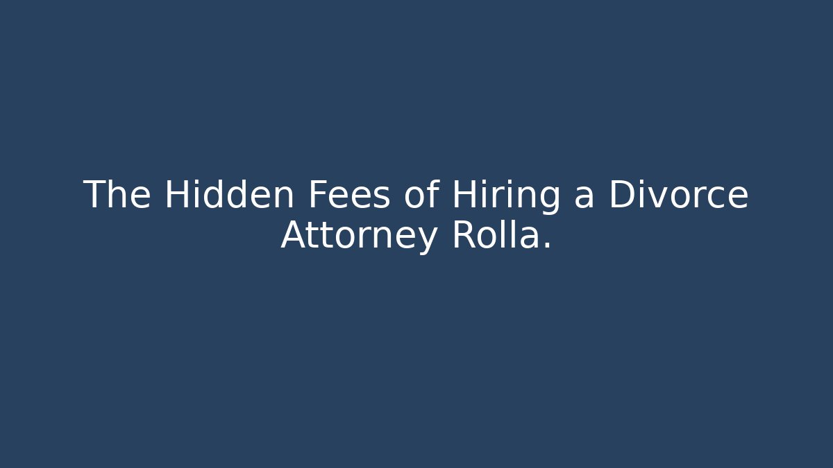The Hidden Fees of Hiring a Divorce Attorney Rolla.