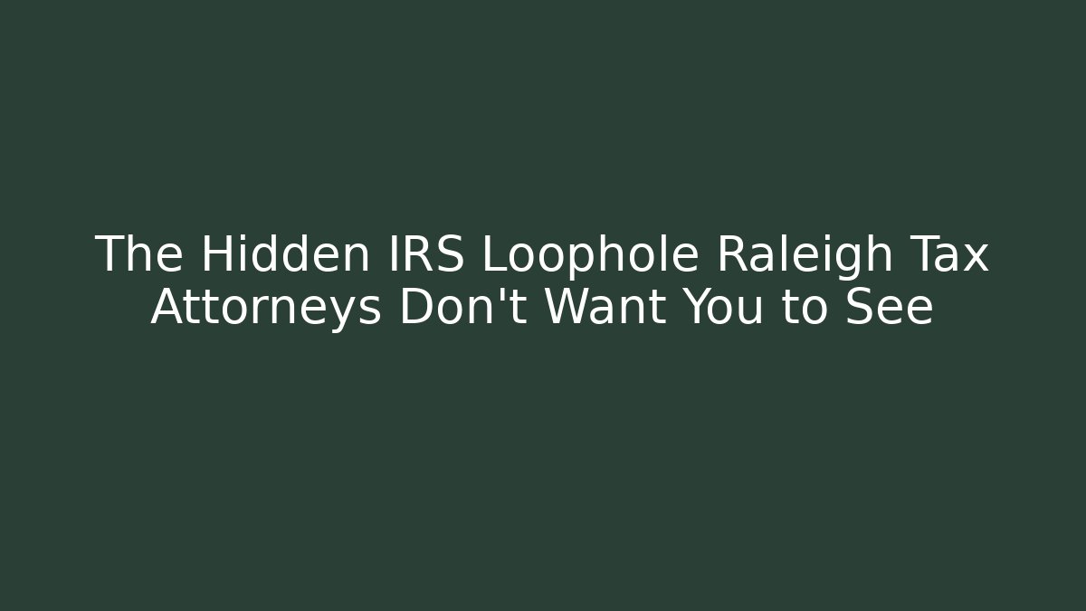 The Hidden IRS Loophole Raleigh Tax Attorneys Don't Want You to See