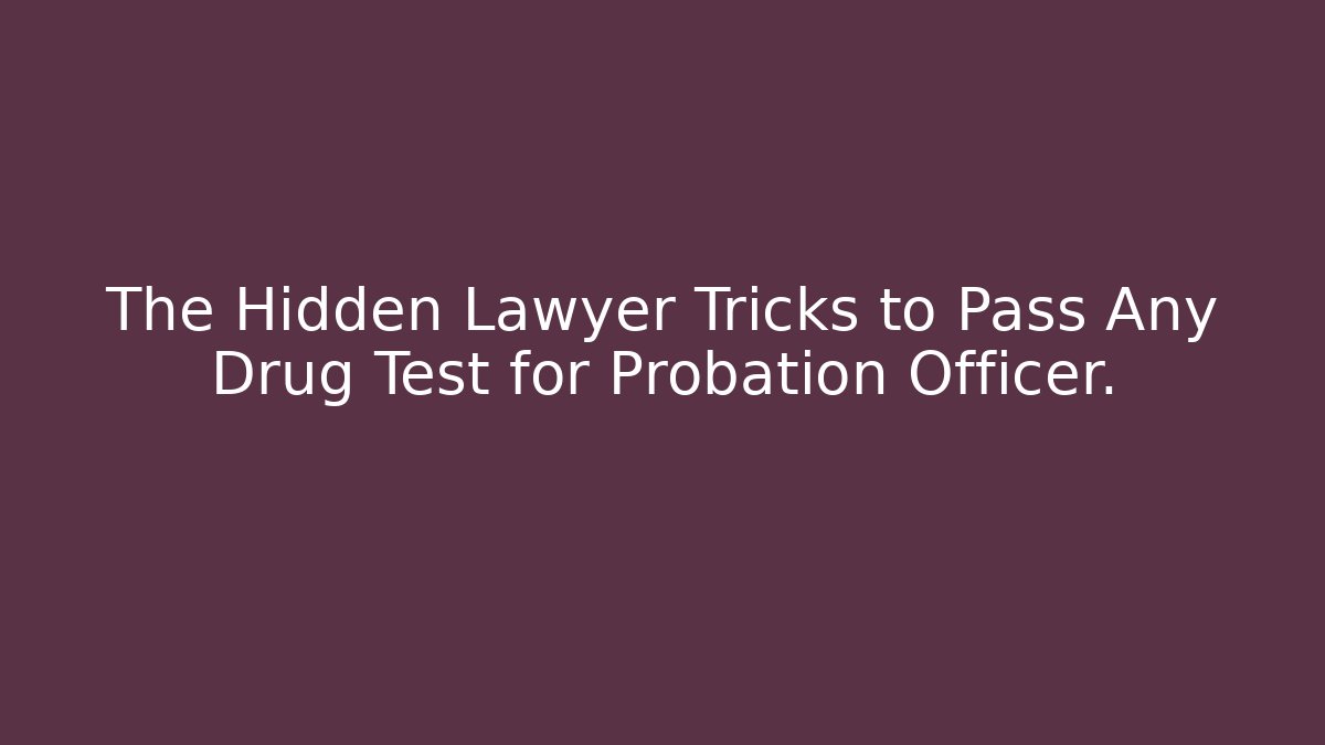 The Hidden Lawyer Tricks to Pass Any Drug Test for Probation Officer.