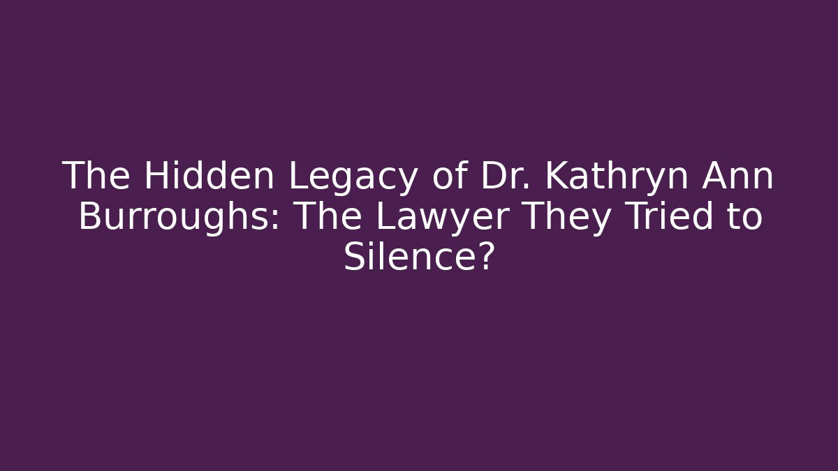 The Hidden Legacy of Dr. Kathryn Ann Burroughs: The Lawyer They Tried to Silence?