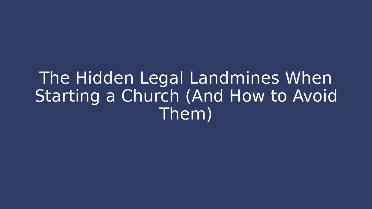 The Hidden Legal Landmines When Starting a Church (And How to Avoid Them)