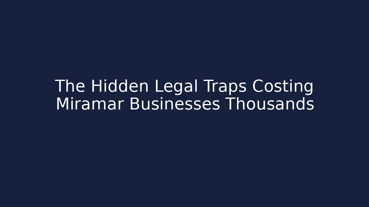 The Hidden Legal Traps Costing Miramar Businesses Thousands