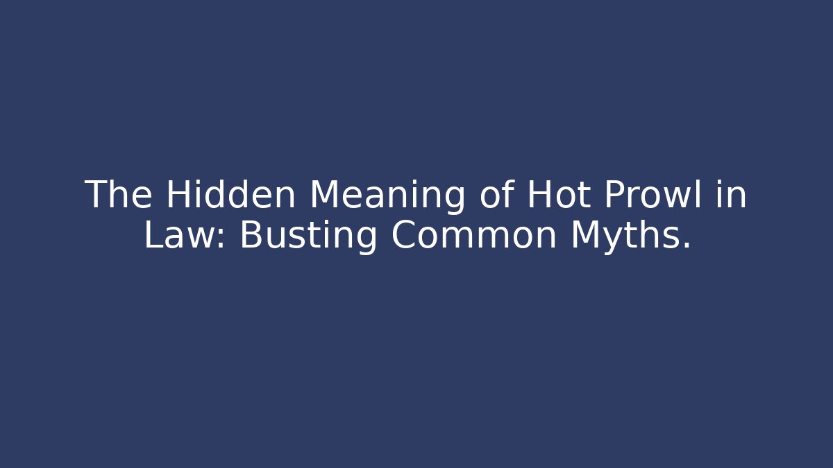The Hidden Meaning of Hot Prowl in Law: Busting Common Myths.