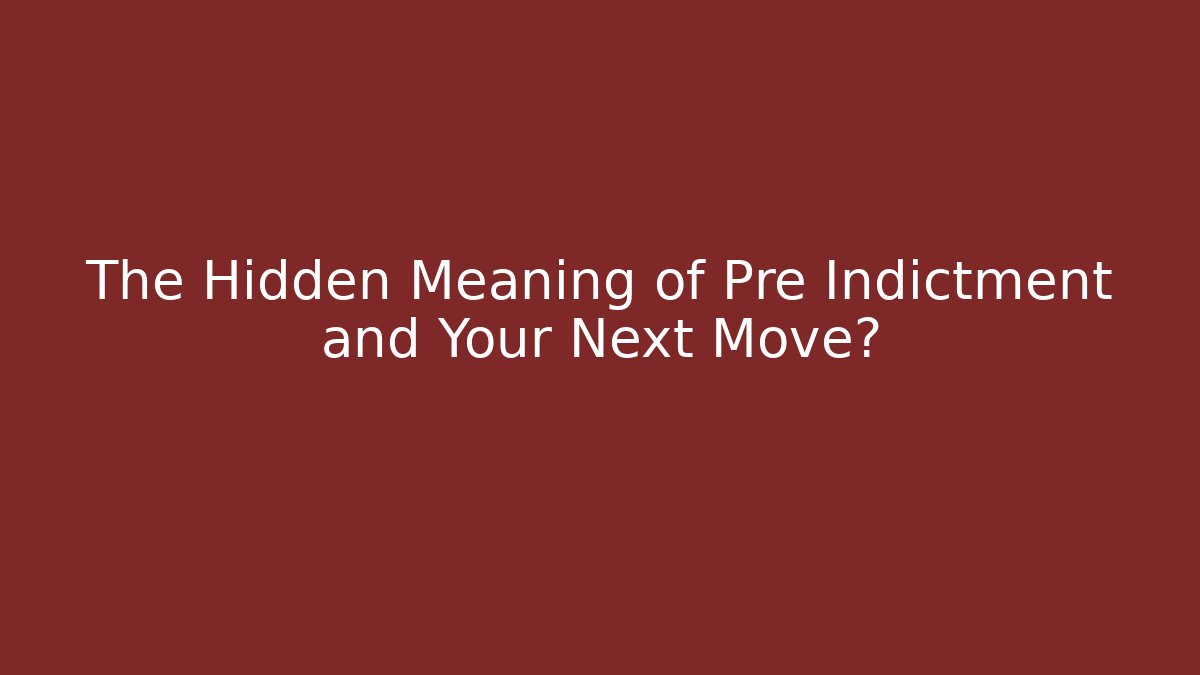 The Hidden Meaning of Pre Indictment and Your Next Move? - WealthxGroup