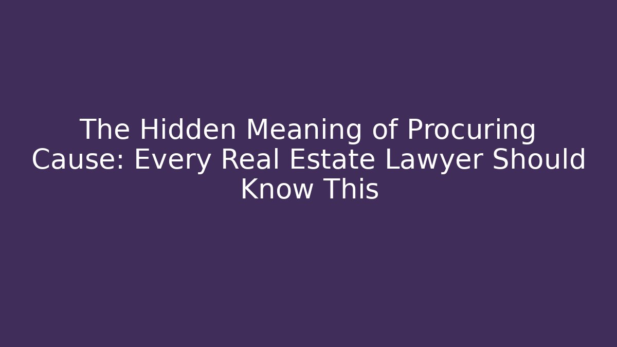 The Hidden Meaning of Procuring Cause: Every Real Estate Lawyer Should Know This