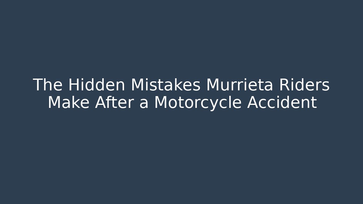 The Hidden Mistakes Murrieta Riders Make After a Motorcycle Accident
