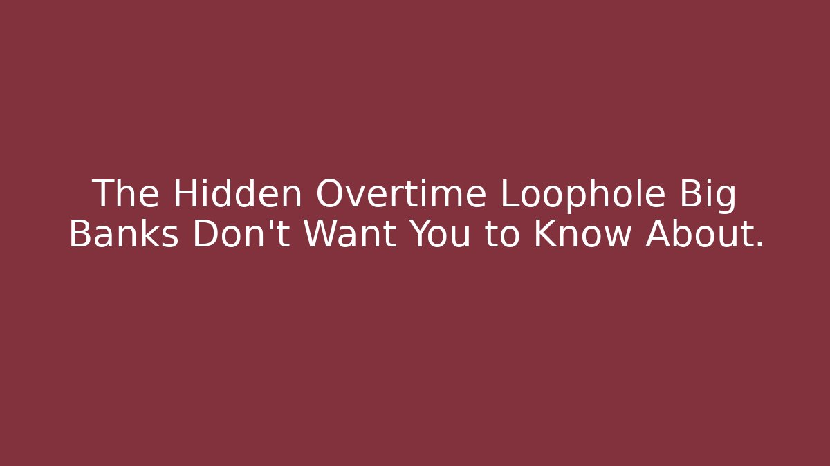 The Hidden Overtime Loophole Big Banks Don't Want You to Know About.