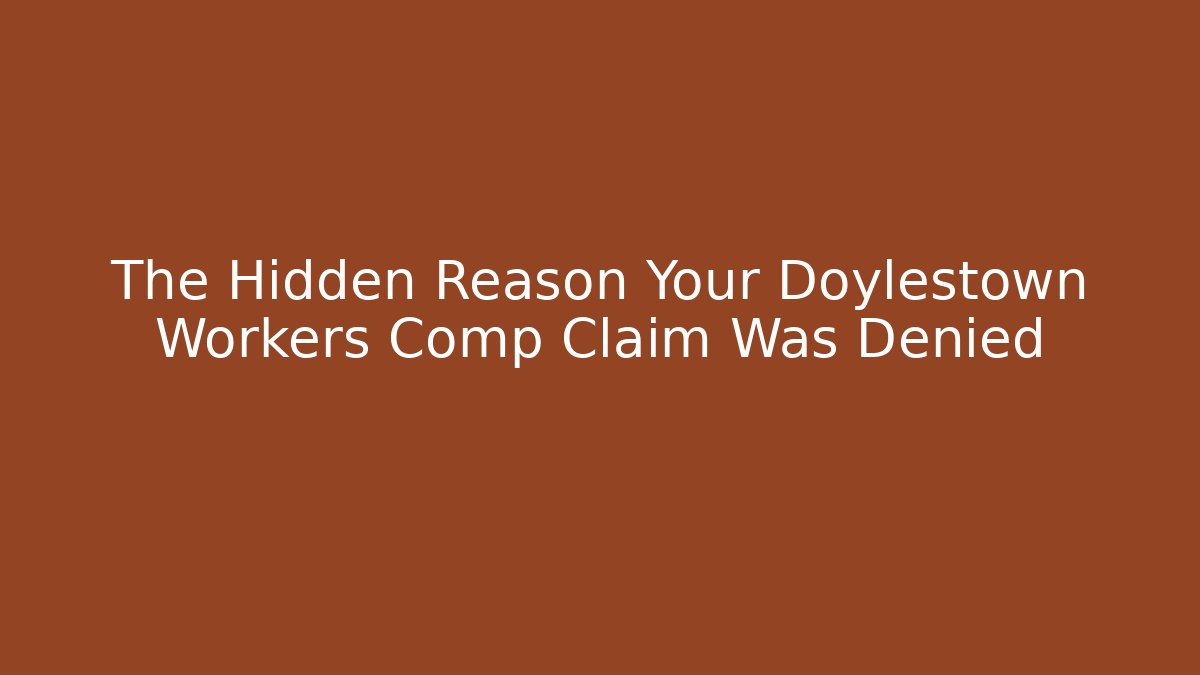 The Hidden Reason Your Doylestown Workers Comp Claim Was Denied - WealthxGroup