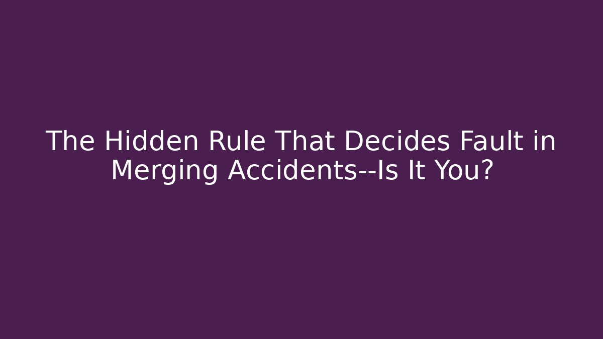 The Hidden Rule That Decides Fault in Merging Accidents—Is It You?