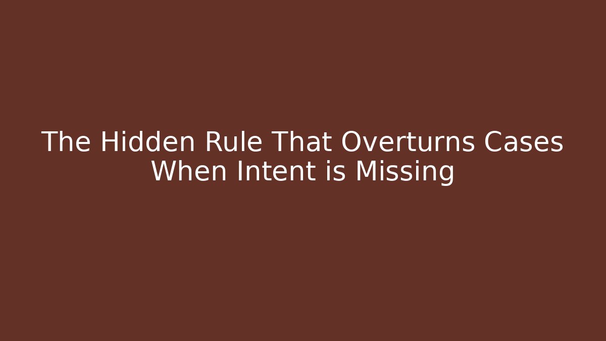 The Hidden Rule That Overturns Cases When Intent is Missing