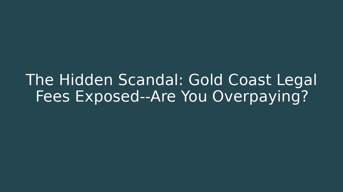 The Hidden Scandal: Gold Coast Legal Fees Exposed—Are You Overpaying?