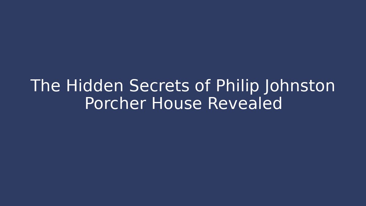The Hidden Secrets of Philip Johnston Porcher House Revealed