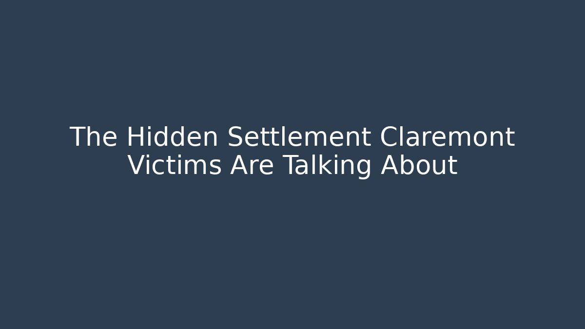 The Hidden Settlement Claremont Victims Are Talking About - WealthxGroup
