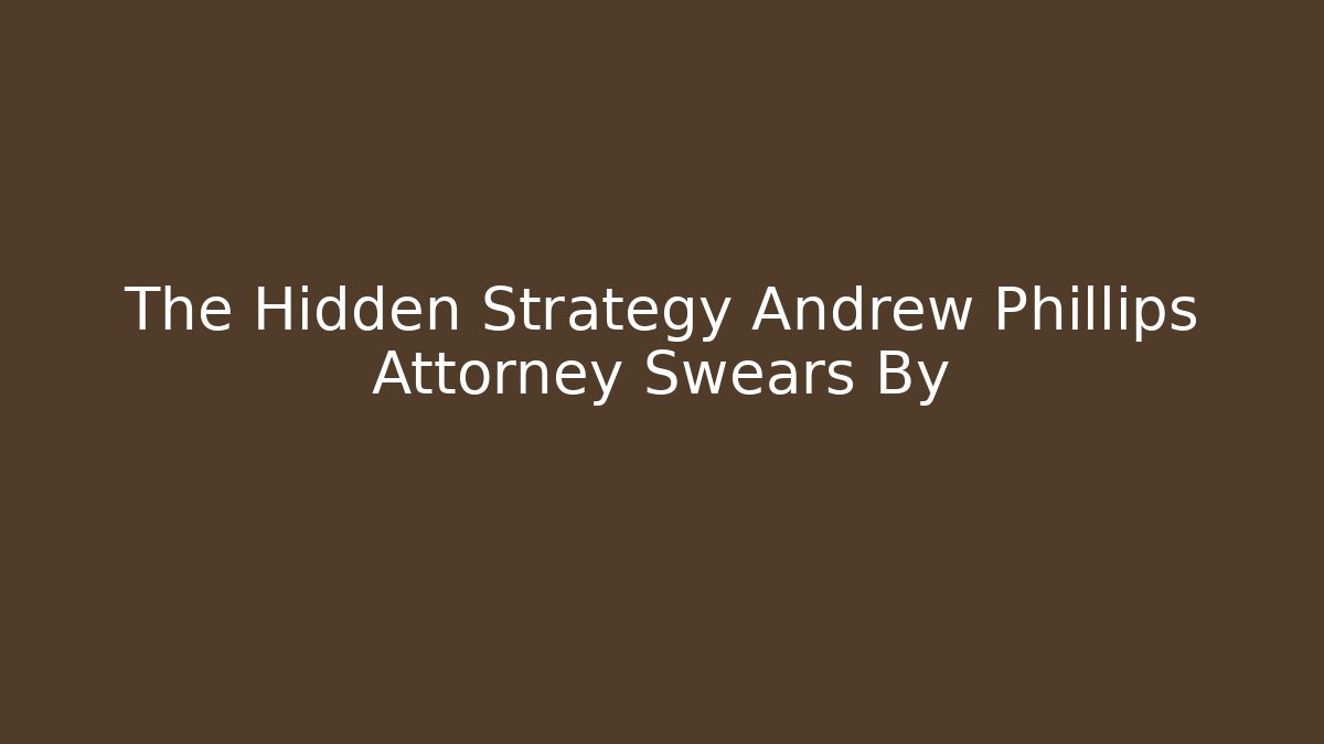 The Hidden Strategy Andrew Phillips Attorney Swears By - WealthxGroup