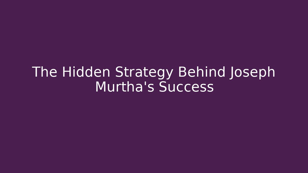 The Hidden Strategy Behind Joseph Murtha's Success - WealthxGroup