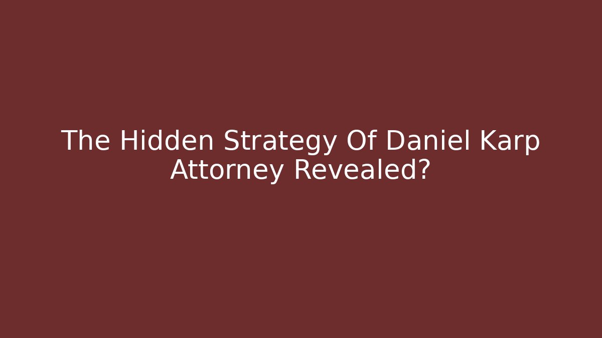 The Hidden Strategy Of Daniel Karp Attorney Revealed?