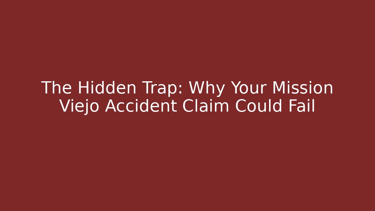 The Hidden Trap: Why Your Mission Viejo Accident Claim Could Fail