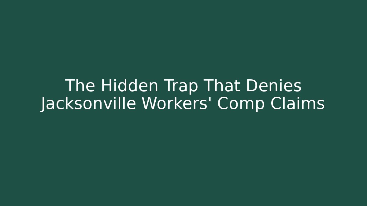 The Hidden Trap That Denies Jacksonville Workers' Comp Claims