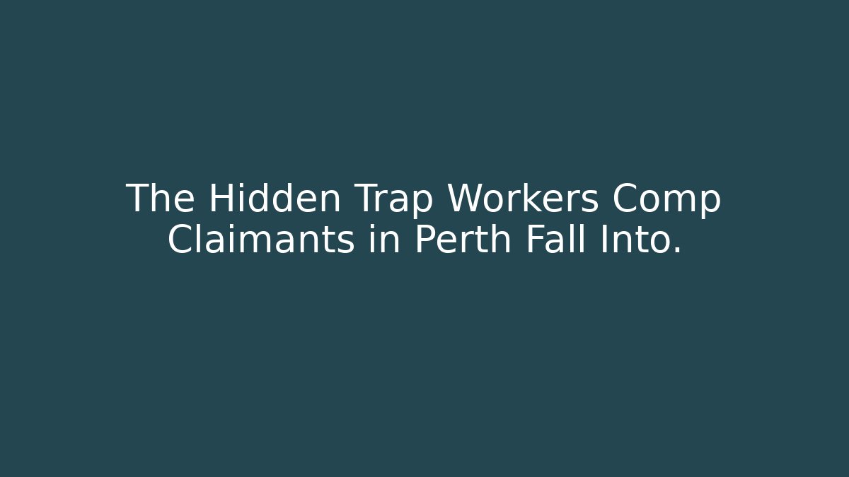 The Hidden Trap Workers Comp Claimants in Perth Fall Into.