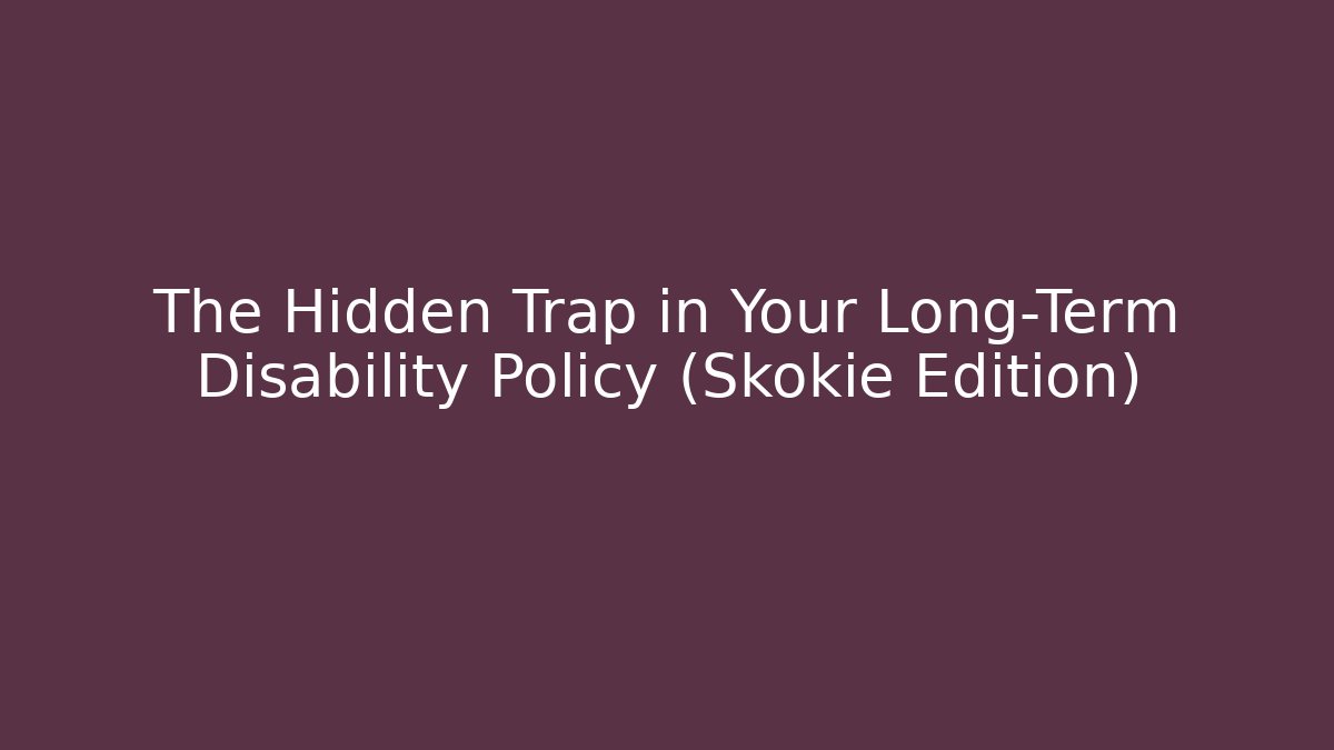 The Hidden Trap in Your Long-Term Disability Policy (Skokie Edition) - WealthxGroup