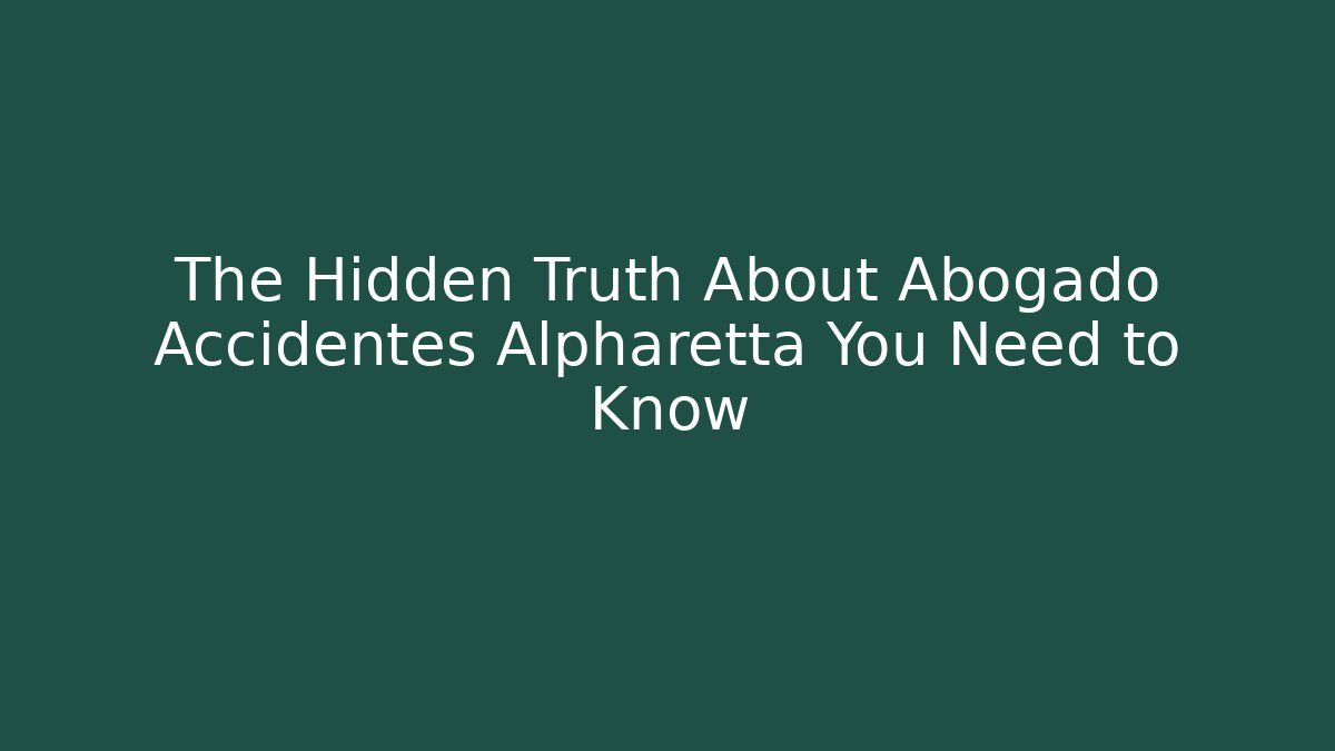 The Hidden Truth About Abogado Accidentes Alpharetta You Need to Know