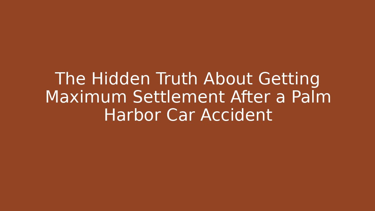 The Hidden Truth About Getting Maximum Settlement After a Palm Harbor Car Accident - WealthxGroup