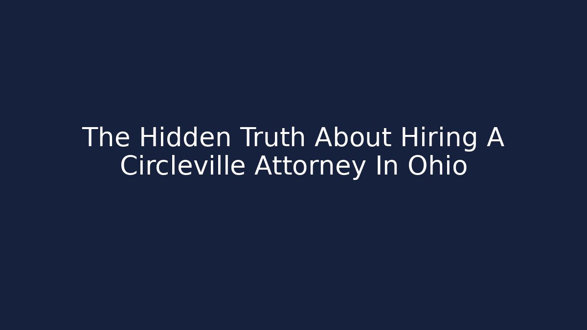The Hidden Truth About Hiring A Circleville Attorney In Ohio - WealthxGroup