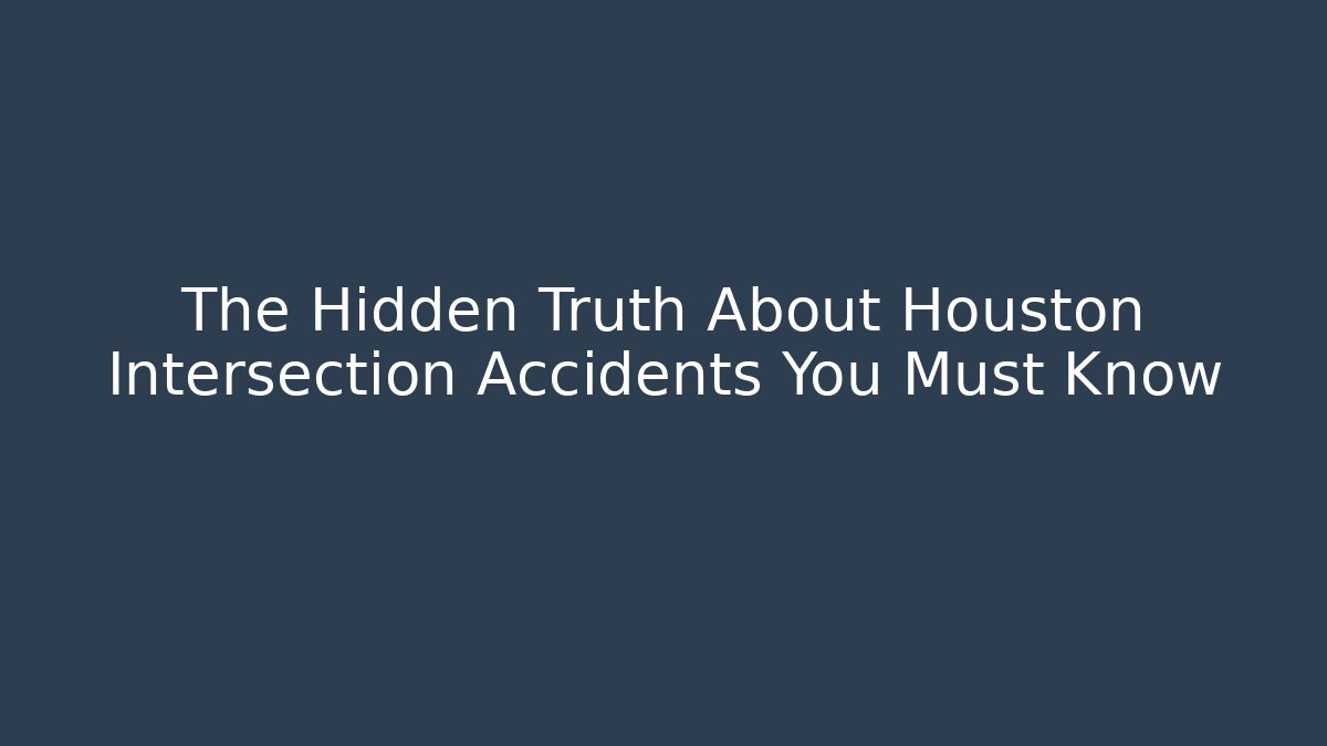 The Hidden Truth About Houston Intersection Accidents You Must Know - WealthxGroup