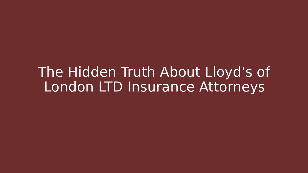The Hidden Truth About Lloyd's of London LTD Insurance Attorneys