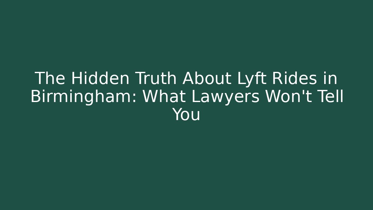 The Hidden Truth About Lyft Rides in Birmingham: What Lawyers Won’t Tell You