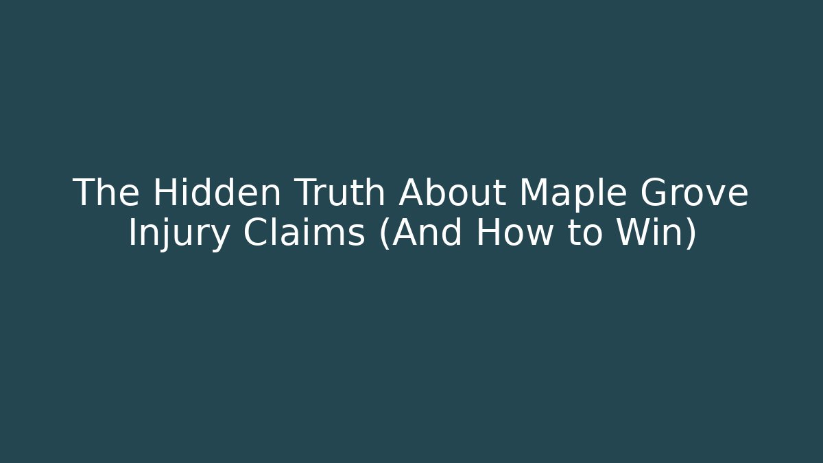 The Hidden Truth About Maple Grove Injury Claims (And How to Win)