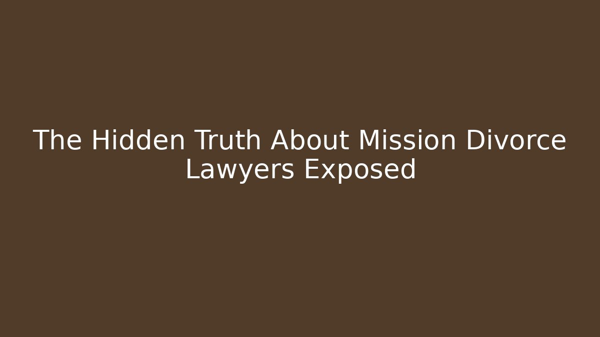 The Hidden Truth About Mission Divorce Lawyers Exposed