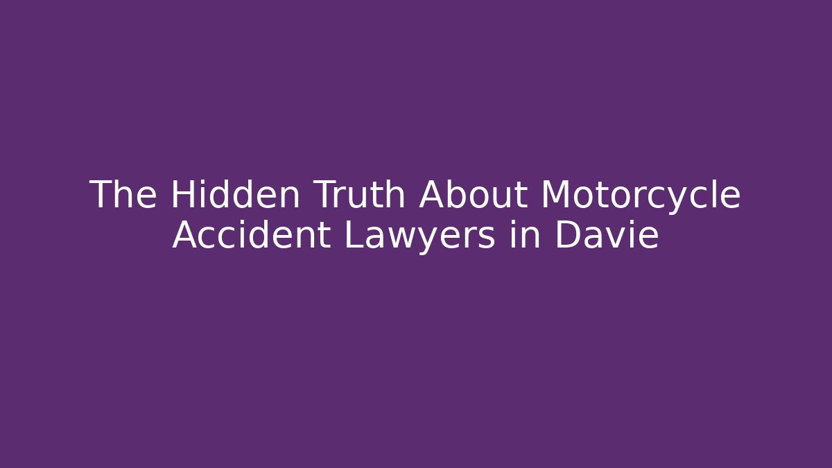 The Hidden Truth About Motorcycle Accident Lawyers in Davie