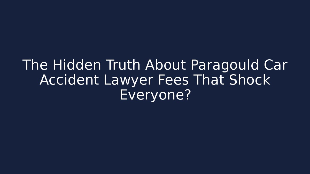The Hidden Truth About Paragould Car Accident Lawyer Fees That Shock Everyone?