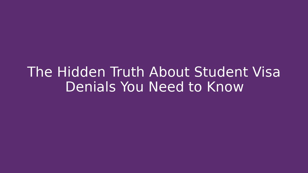 The Hidden Truth About Student Visa Denials You Need to Know - WealthxGroup