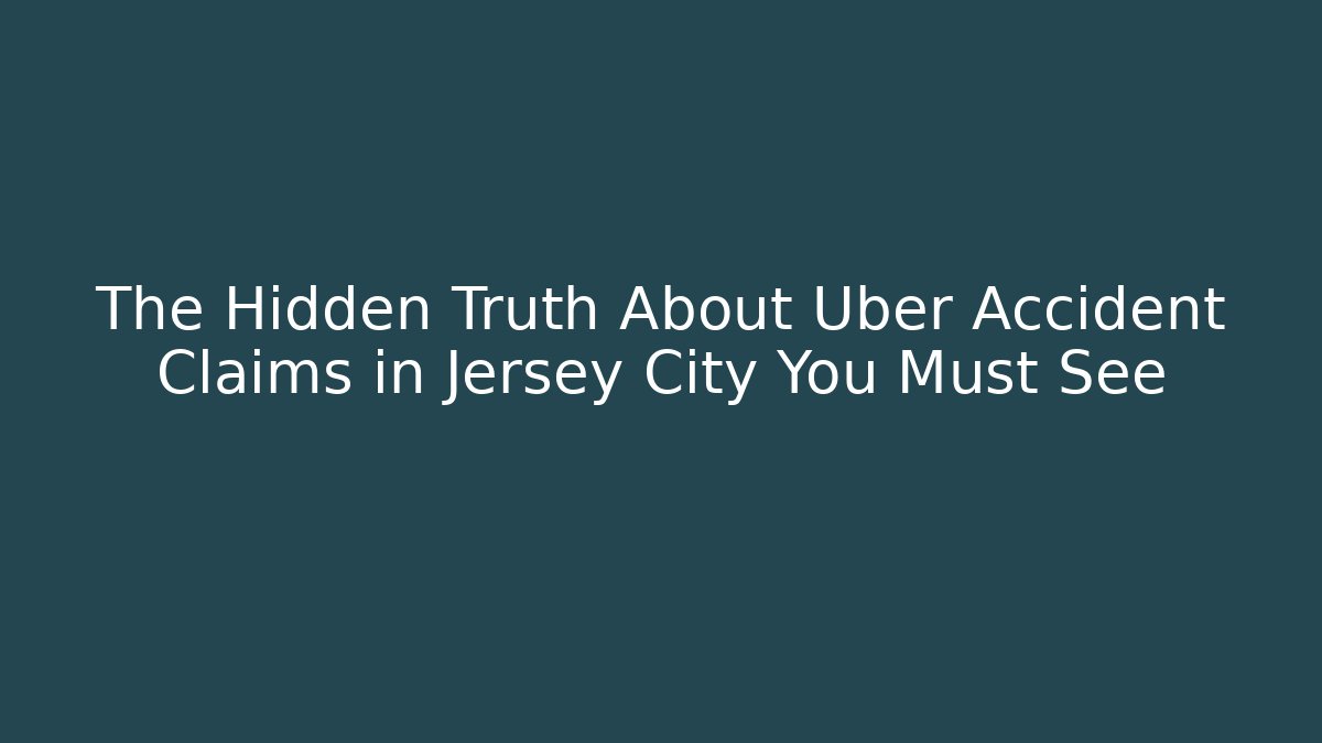 The Hidden Truth About Uber Accident Claims in Jersey City You Must See