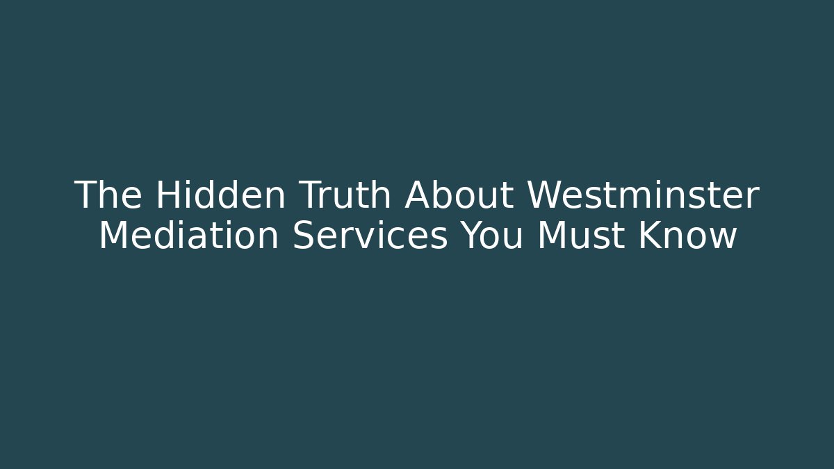 The Hidden Truth About Westminster Mediation Services You Must Know