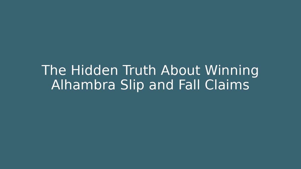 The Hidden Truth About Winning Alhambra Slip and Fall Claims