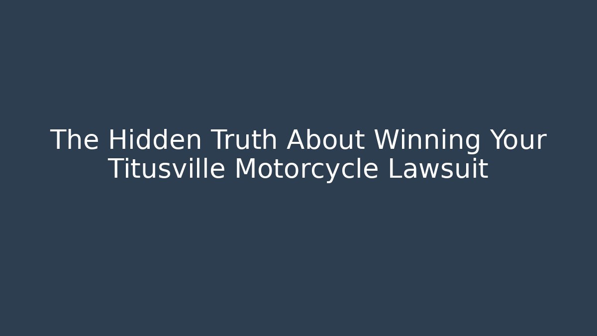 The Hidden Truth About Winning Your Titusville Motorcycle Lawsuit