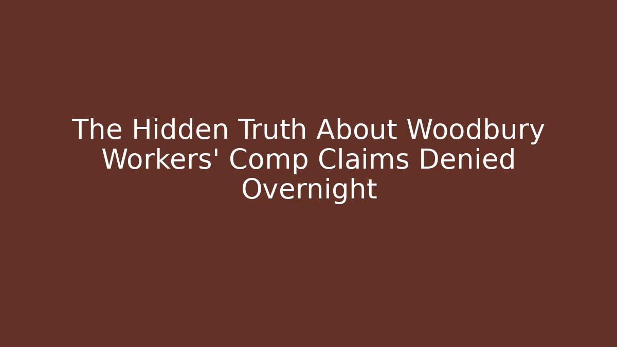 The Hidden Truth About Woodbury Workers' Comp Claims Denied Overnight