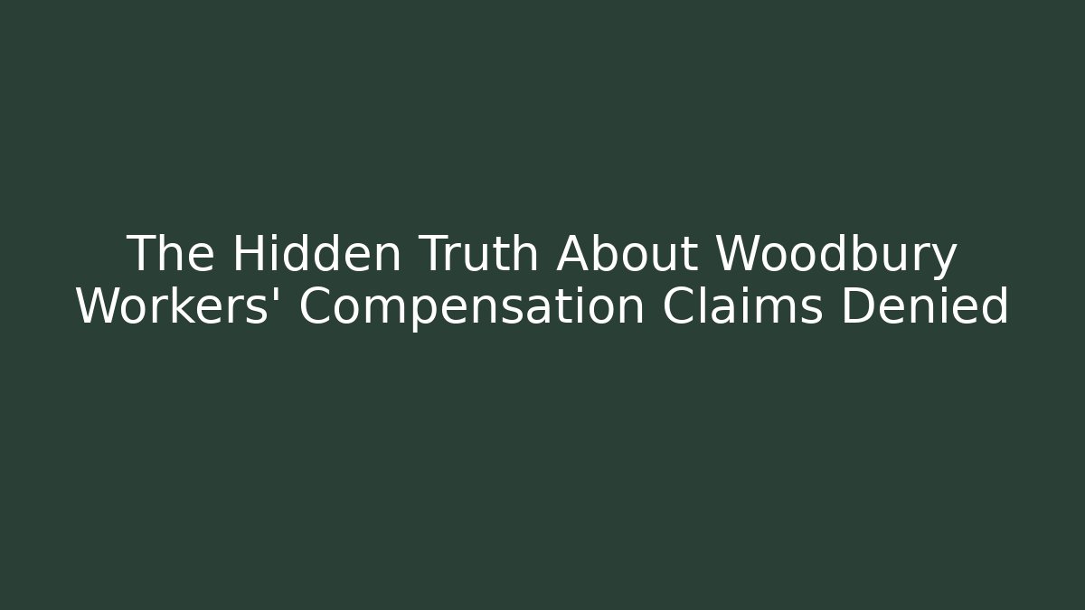 The Hidden Truth About Woodbury Workers' Compensation Claims Denied - WealthxGroup