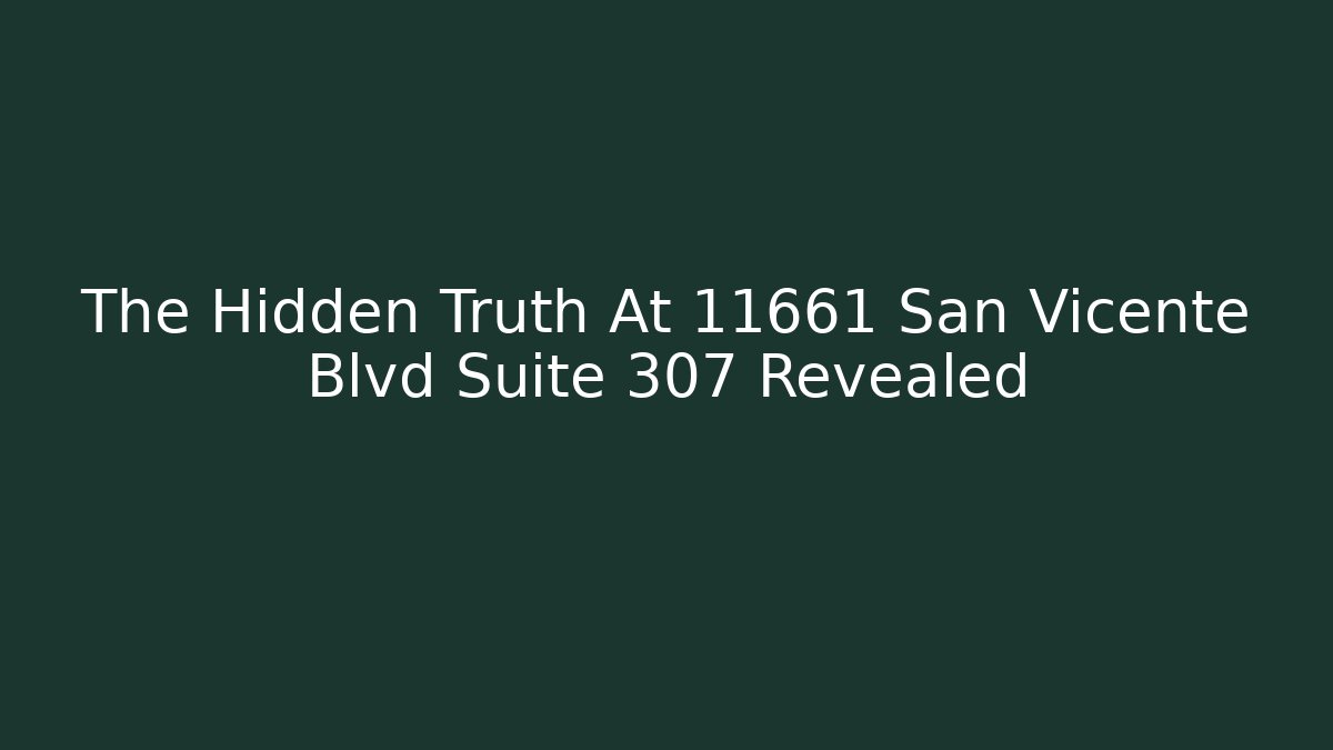 The Hidden Truth At 11661 San Vicente Blvd Suite 307 Revealed