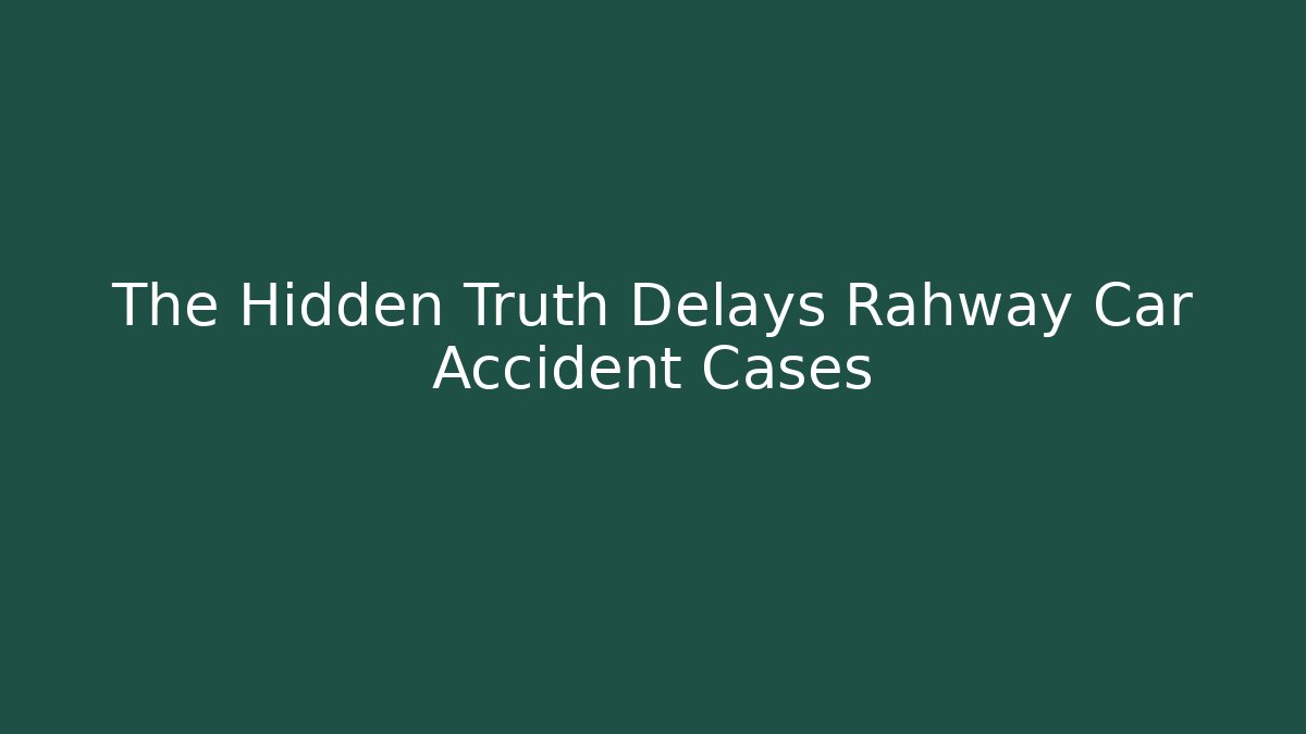 The Hidden Truth Delays Rahway Car Accident Cases