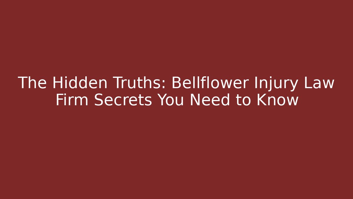 The Hidden Truths: Bellflower Injury Law Firm Secrets You Need to Know