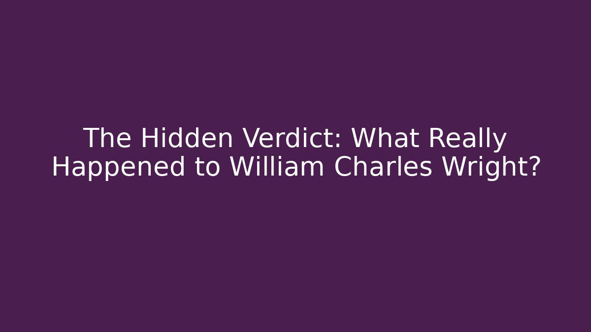 The Hidden Verdict: What Really Happened to William Charles Wright?