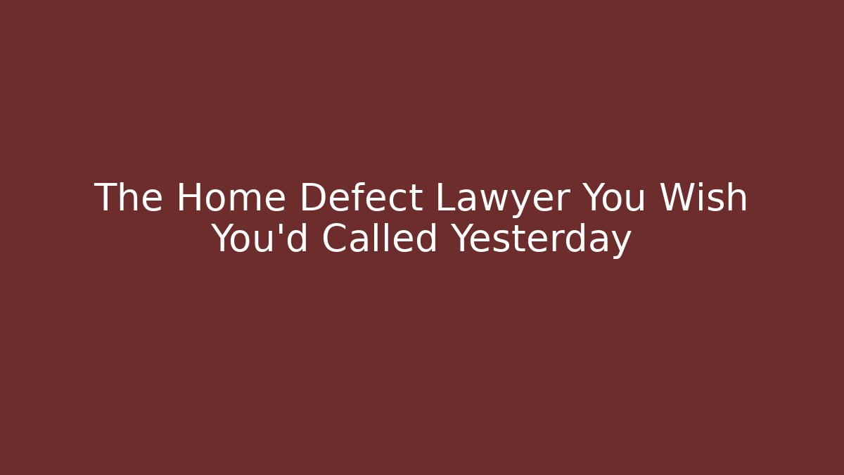 The Home Defect Lawyer You Wish You’d Called Yesterday - WealthxGroup