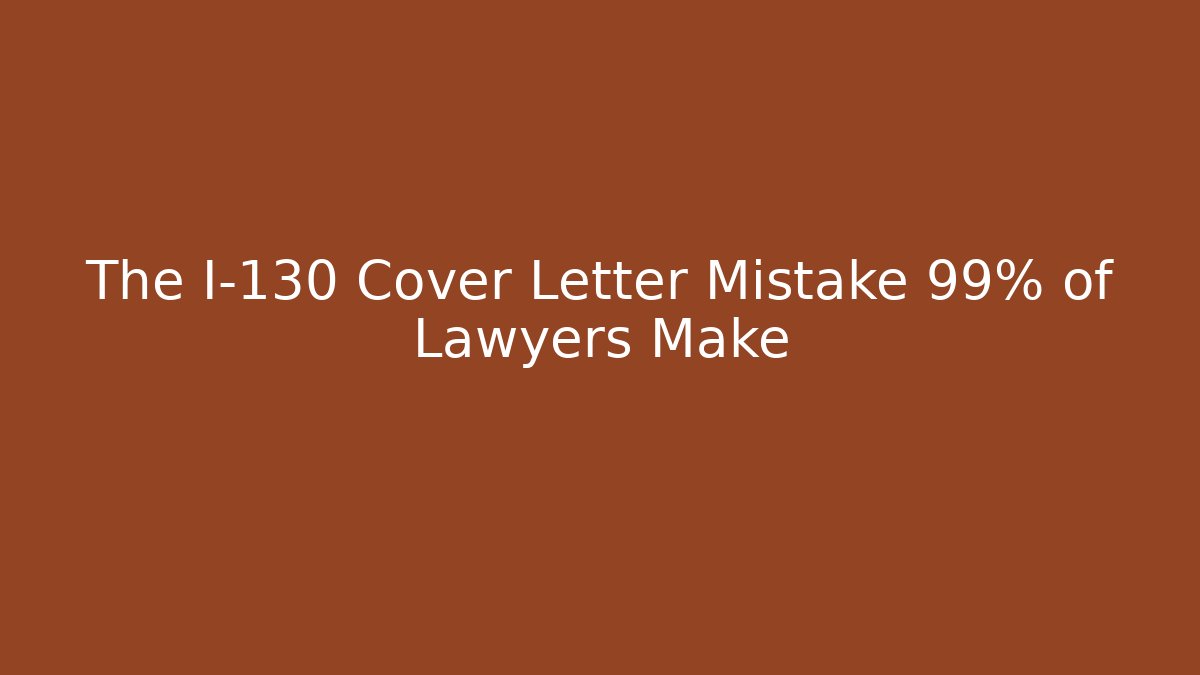 The I-130 Cover Letter Mistake 99% of Lawyers Make