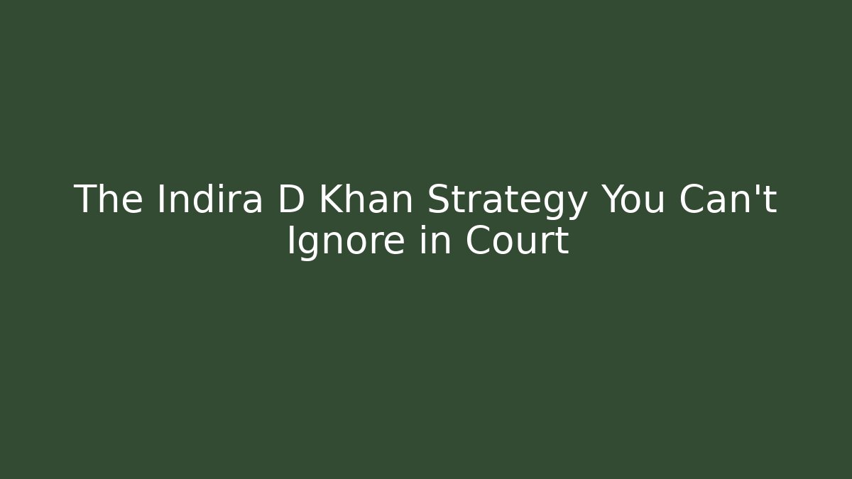 The Indira D Khan Strategy You Can't Ignore in Court