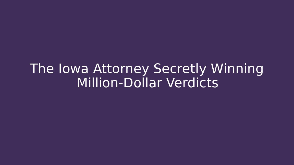 The Iowa Attorney Secretly Winning Million-Dollar Verdicts