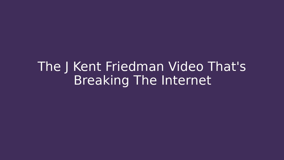 The J Kent Friedman Video That's Breaking The Internet - WealthxGroup